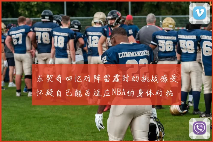 东契奇回忆对阵雷霆时的挑战感受怀疑自己能否适应NBA的身体对抗