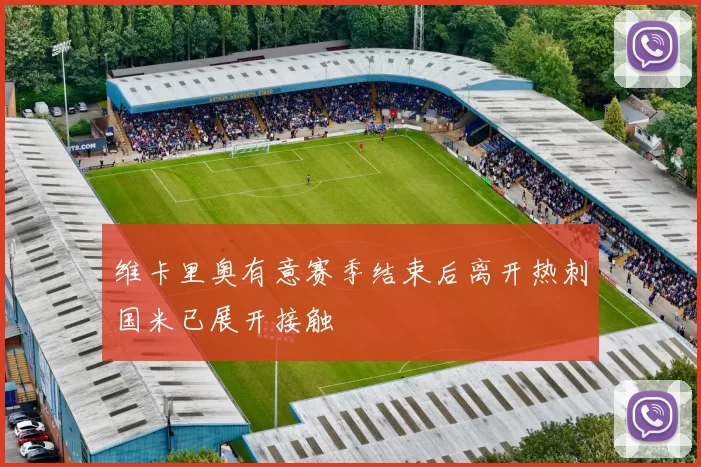 维卡里奥有意赛季结束后离开热刺国米已展开接触